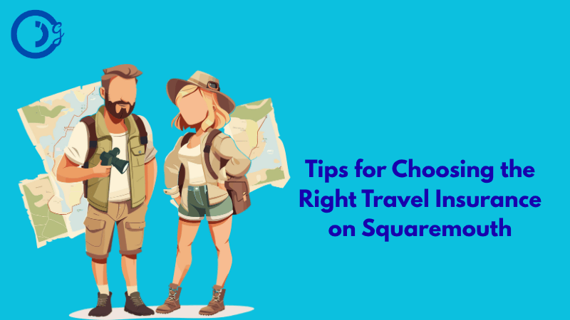 Tips for Choosing the Right Travel Insurance on Squaremouth