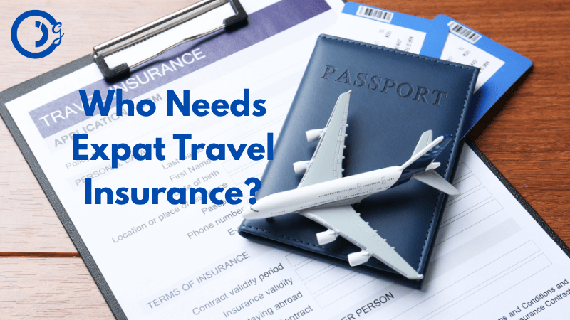 Who Needs Expat Travel Insurance
