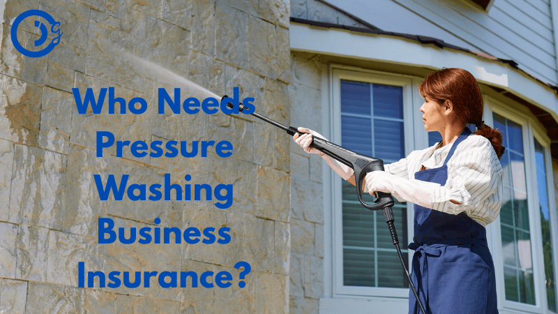 Who Needs Pressure Washing Business Insurance?
