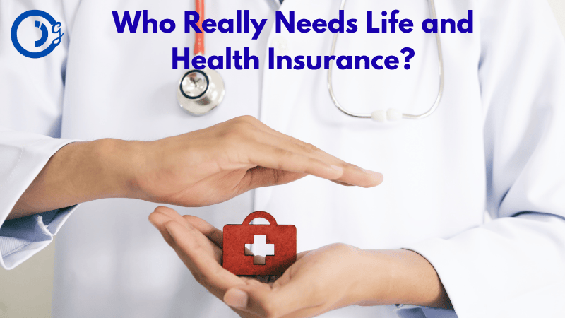 Who Really Needs Life and Health Insurance?